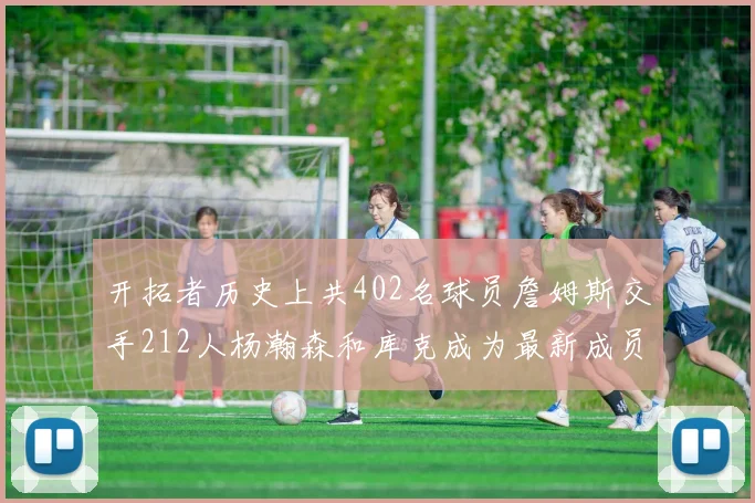 开拓者历史上共402名球员詹姆斯交手212人杨瀚森和库克成为最新成员