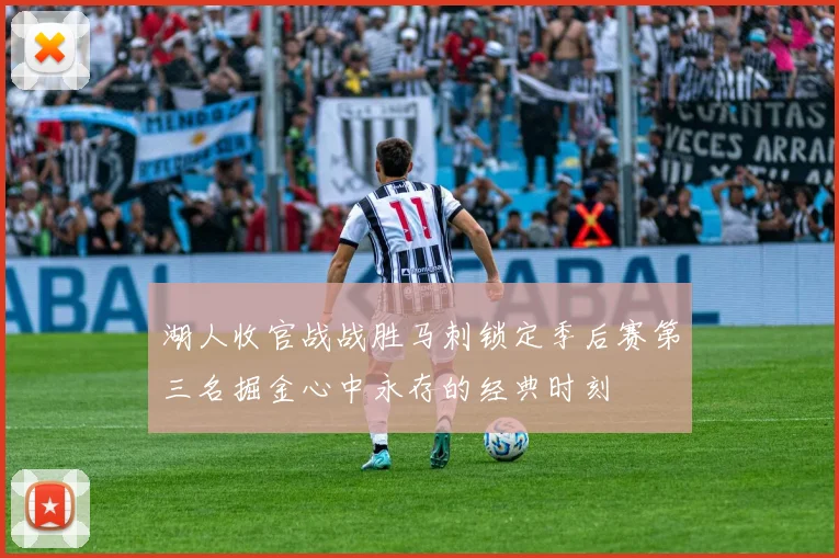 湖人收官战战胜马刺锁定季后赛第三名掘金心中永存的经典时刻