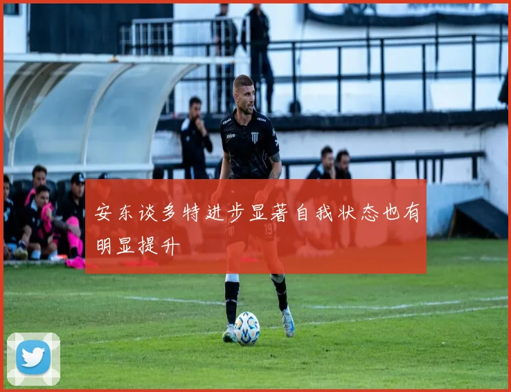 安东谈多特进步显著自我状态也有明显提升